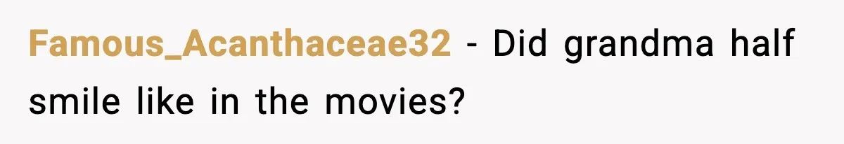 Famous_Acanthaceae32 - Did grandma half smile like in the movies?