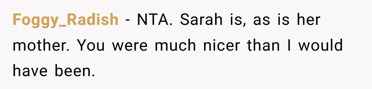 Foggy_Radish − NTA. Sarah is, as is her mother. You were much nicer than I would have been.