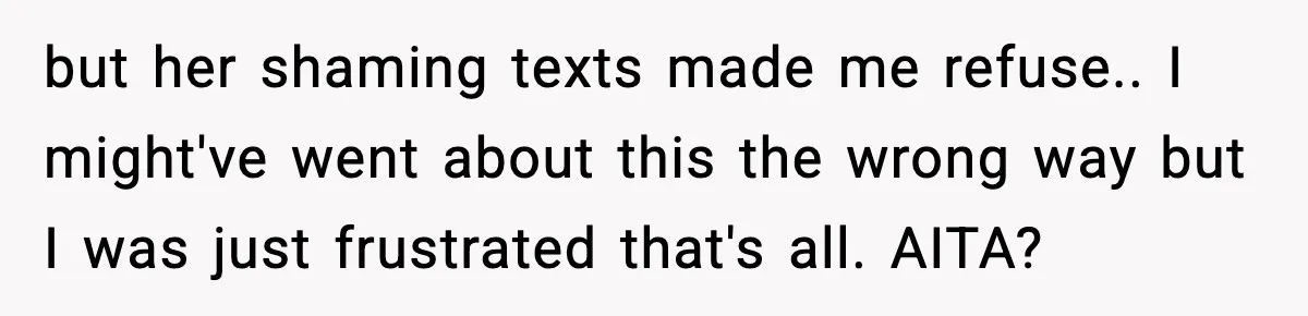 but her shaming texts made me refuse.. I might've went about this the wrong way but I was just frustrated that's all. AITA?