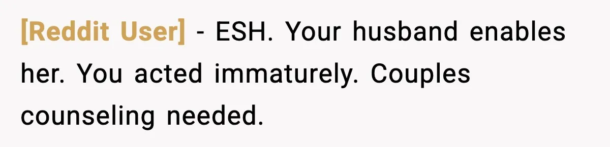 [Reddit User] - ESH. Your husband enables her. You acted immaturely. Couples counseling needed.