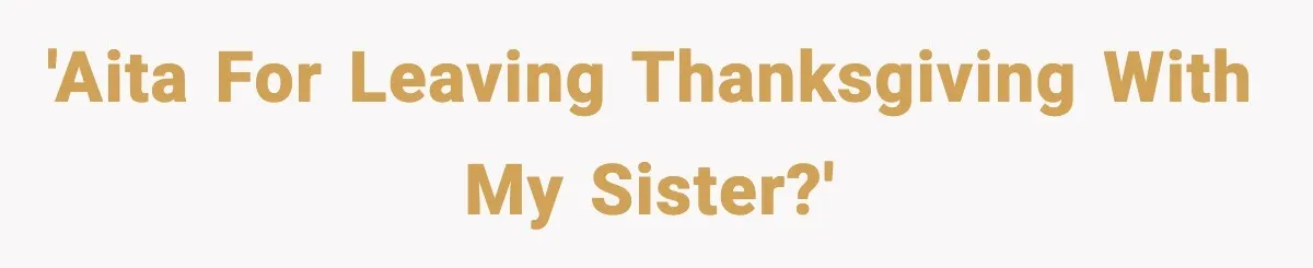 'AITA for leaving Thanksgiving with my sister?'