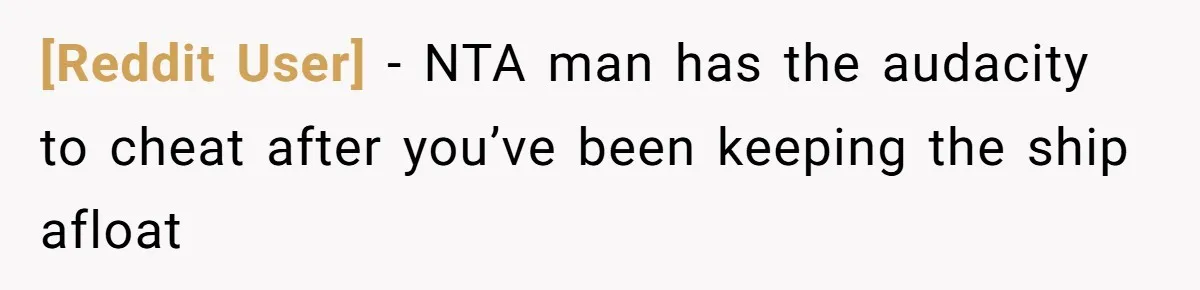 [Reddit User] − NTA man has the audacity to cheat after you’ve been keeping the ship afloat