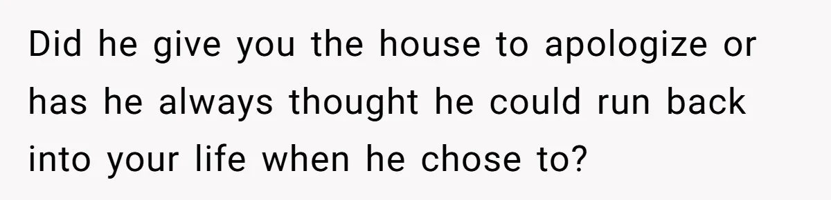 Ex-Husband Who Cheated After She Nursed Him Through Cancer Asks to Move Back In Did he give you the house to apologize or has he always thought he could run back into your life when he chose to?