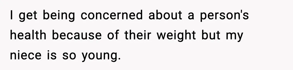 I get being concerned about a person's health because of their weight but my niece is so young.