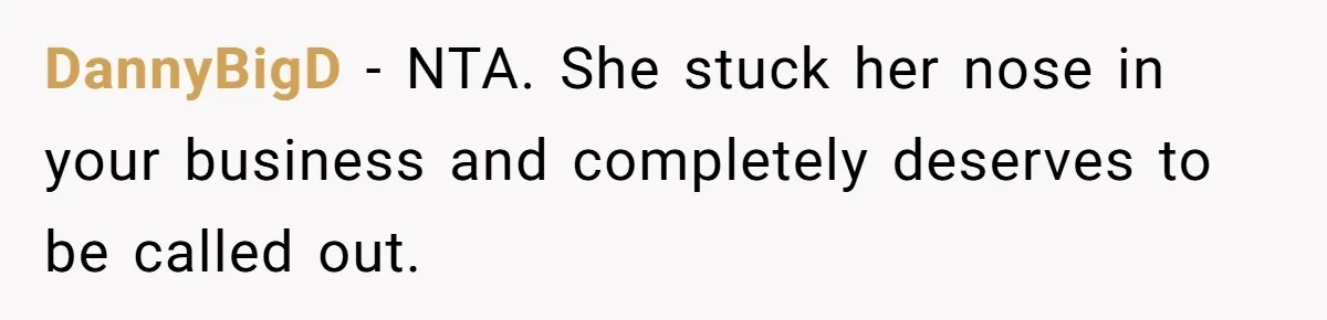 DannyBigD − NTA. She stuck her nose in your business and completely deserves to be called out.