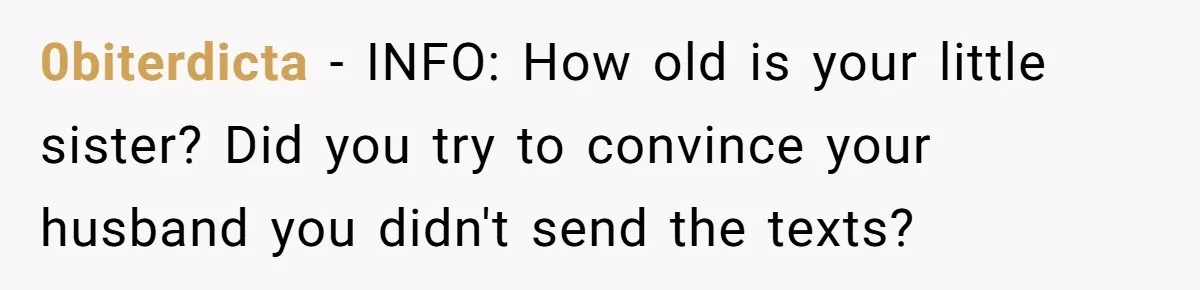 0biterdicta − INFO: How old is your little sister? Did you try to convince your husband you didn't send the texts?