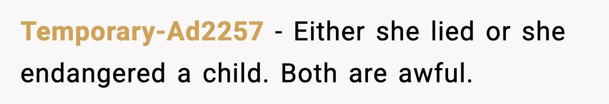 Temporary-Ad2257 - Either she lied or she endangered a child. Both are awful.