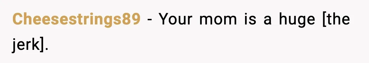 Cheesestrings89 - Your mom is a huge [the jerk].