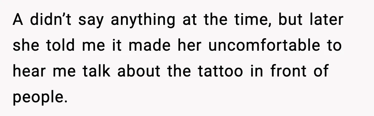 Fiancée Halts Wedding After Groom Refuses to Remove Tattoo of Late Wife A didn’t say anything at the time, but later she told me it made her uncomfortable to hear me talk about the tattoo in front of people.