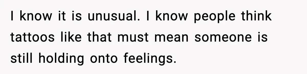 Fiancée Halts Wedding After Groom Refuses to Remove Tattoo of Late Wife I know it is unusual. I know people think tattoos like that must mean someone is still holding onto feelings.