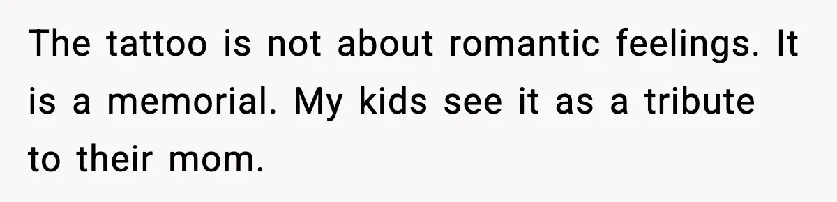 Fiancée Halts Wedding After Groom Refuses to Remove Tattoo of Late Wife The tattoo is not about romantic feelings. It is a memorial. My kids see it as a tribute to their mom.