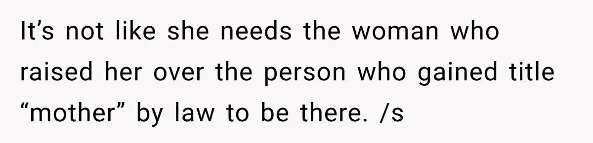 It’s not like she needs the woman who raised her over the person who gained title “mother” by law to be there. /s