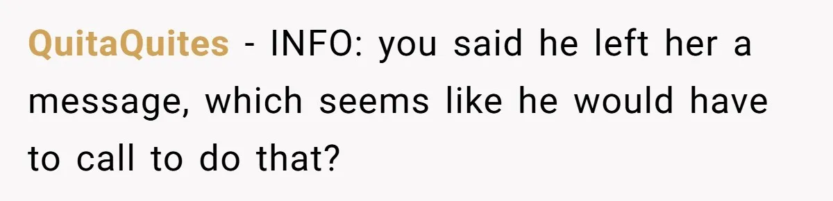 QuitaQuites − INFO: you said he left her a message, which seems like he would have to call to do that?