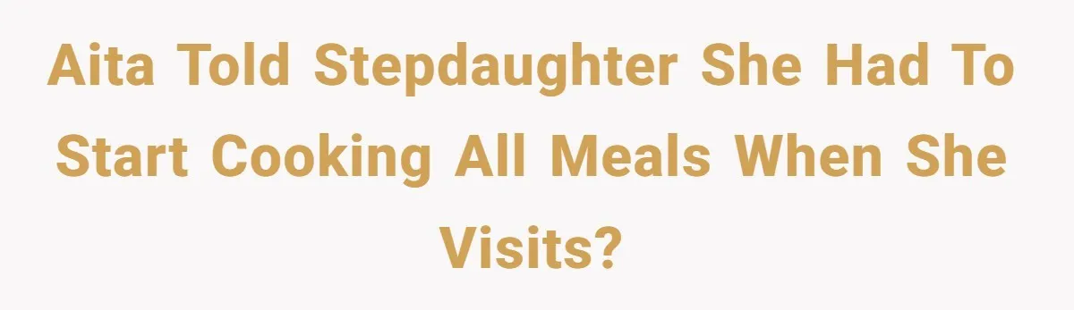 AITA told stepdaughter she had to start cooking all meals when she visits?