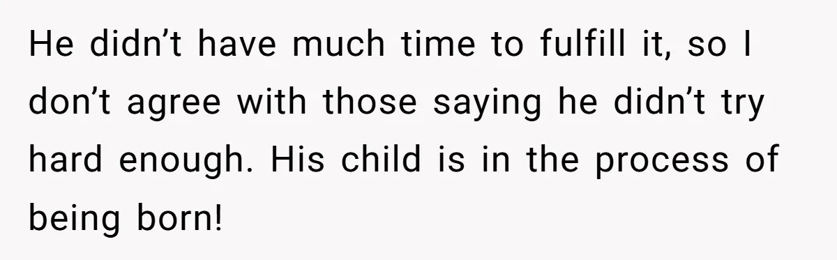 He didn’t have much time to fulfill it, so I don’t agree with those saying he didn’t try hard enough. His child is in the process of being born!