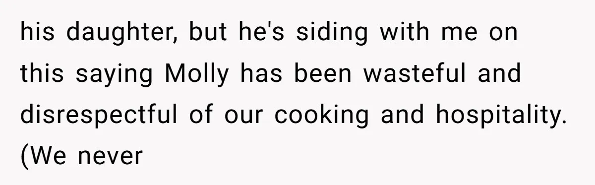 his daughter, but he's siding with me on this saying Molly has been wasteful and disrespectful of our cooking and hospitality. (We never