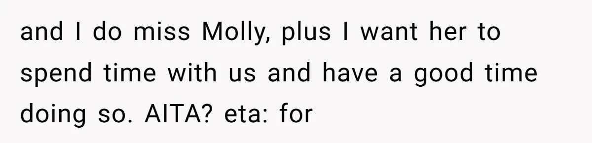 and I do miss Molly, plus I want her to spend time with us and have a good time doing so. AITA? eta: for