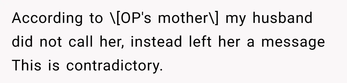 According to \[OP's mother\] my husband did not call her, instead left her a message This is contradictory.