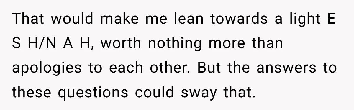That would make me lean towards a light E S H/N A H, worth nothing more than apologies to each other. But the answers to these questions could sway that.