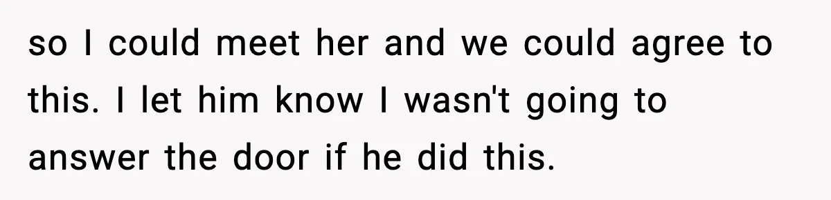Ex Tries to Force His Affair Child on His Ex, She Refuses to Babysit so I could meet her and we could agree to this. I let him know I wasn't going to answer the door if he did this.