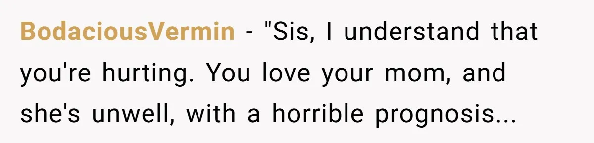 Brother Stands His Ground as Sister Demands Stepmother Be Added to His Memorial Tattoo BodaciousVermin − "Sis, I understand that you're hurting. You love your mom, and she's unwell, with a horrible prognosis...
