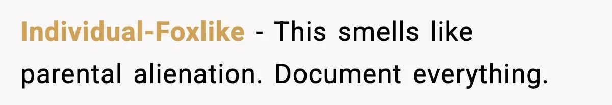 Ex Tries to Force His Affair Child on His Ex, She Refuses to Babysit Individual-Foxlike - This smells like parental alienation. Document everything.