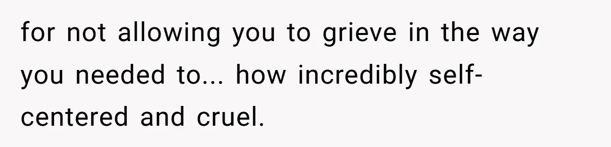 Brother Stands His Ground as Sister Demands Stepmother Be Added to His Memorial Tattoo for not allowing you to grieve in the way you needed to... how incredibly self-centered and cruel.