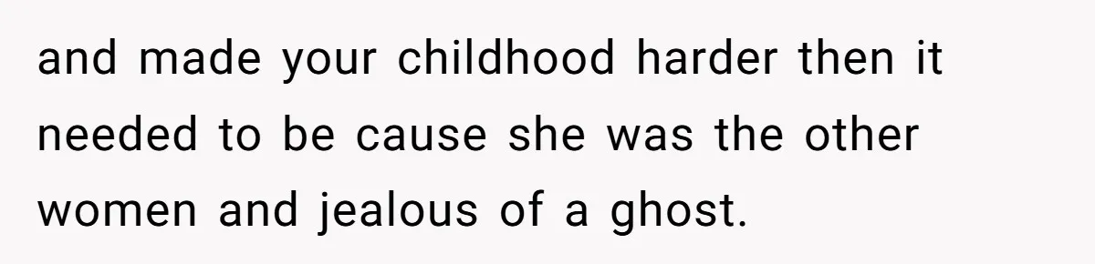 Brother Stands His Ground as Sister Demands Stepmother Be Added to His Memorial Tattoo and made your childhood harder then it needed to be cause she was the other women and jealous of a ghost.