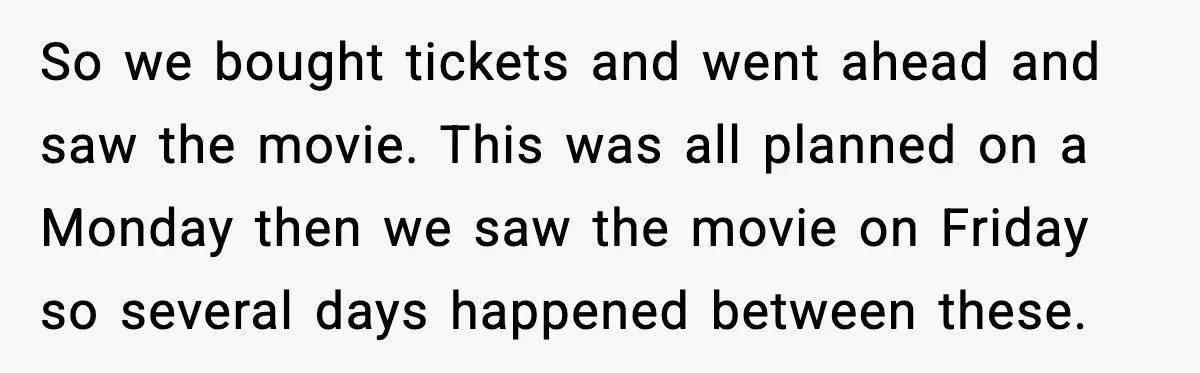 So we bought tickets and went ahead and saw the movie. This was all planned on a Monday then we saw the movie on Friday so several days happened between...