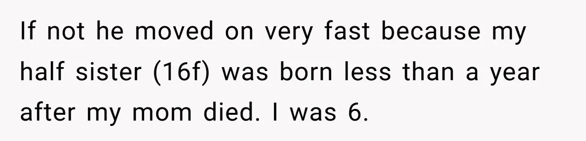 Brother Stands His Ground as Sister Demands Stepmother Be Added to His Memorial Tattoo If not he moved on very fast because my half sister (16f) was born less than a year after my mom died. I was 6.