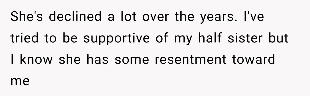 Brother Stands His Ground as Sister Demands Stepmother Be Added to His Memorial Tattoo She's declined a lot over the years. I've tried to be supportive of my half sister but I know she has some resentment toward me