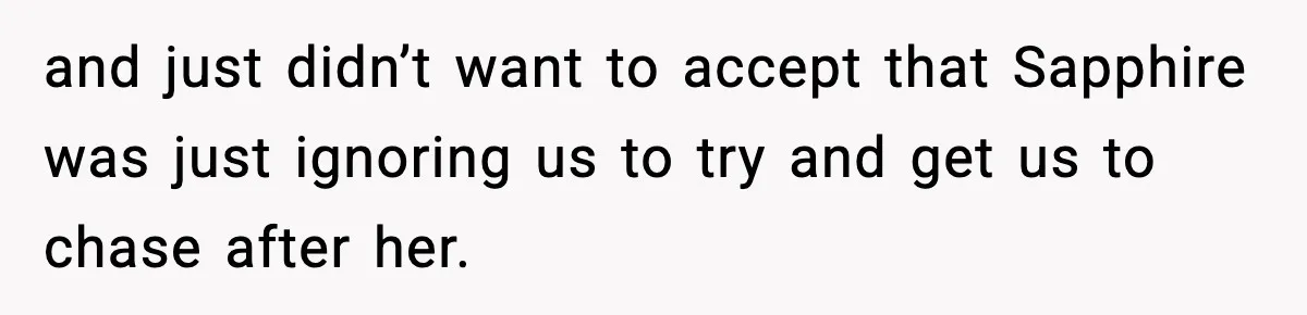 and just didn’t want to accept that Sapphire was just ignoring us to try and get us to chase after her.