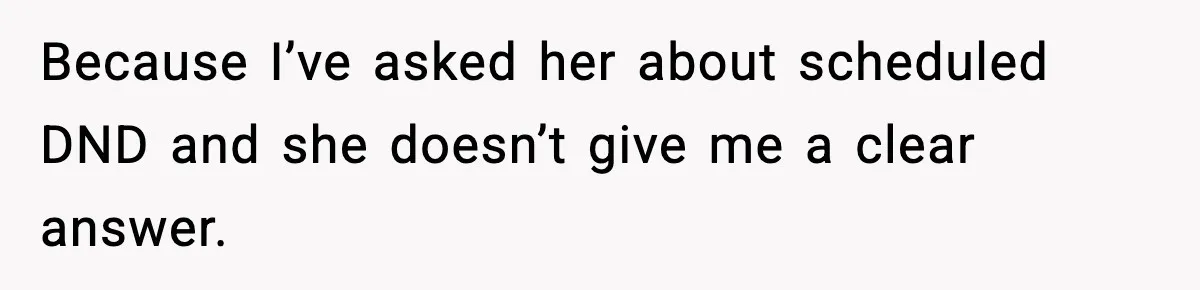 Because I’ve asked her about scheduled DND and she doesn’t give me a clear answer.