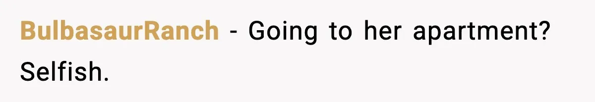 BulbasaurRanch - Going to her apartment? Selfish.
