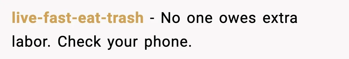 live-fast-eat-trash - No one owes extra labor. Check your phone.