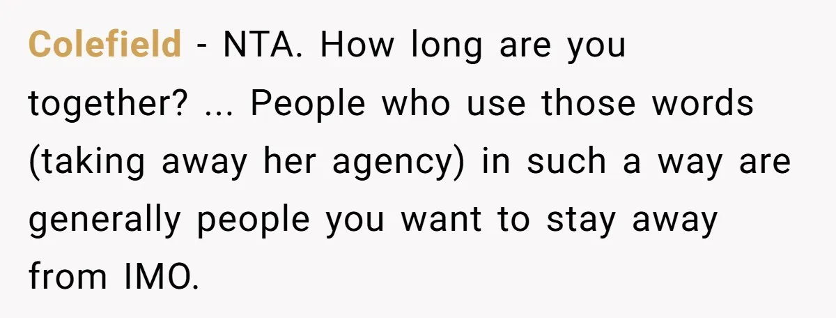 A Relationship Strained After a Boyfriend Slaps a Bottle of Soy Sauce Out of His Girlfriend’s Hand Colefield − NTA. How long are you together? ... People who use those words (taking away her agency) in such a way are generally people you want to stay away...