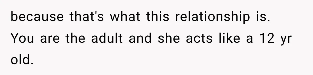 A Relationship Strained After a Boyfriend Slaps a Bottle of Soy Sauce Out of His Girlfriend’s Hand because that's what this relationship is. You are the adult and she acts like a 12 yr old.