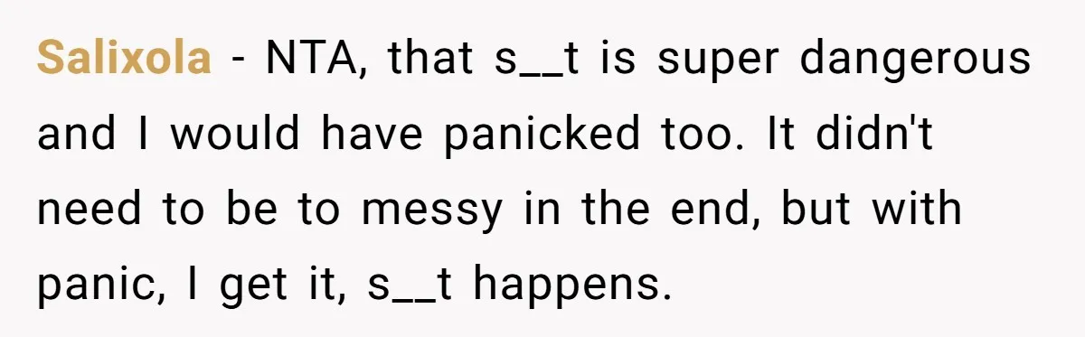 A Relationship Strained After a Boyfriend Slaps a Bottle of Soy Sauce Out of His Girlfriend’s Hand Salixola − NTA, that s__t is super dangerous and I would have panicked too. It didn't need to be to messy in the end, but with panic, I get it,...
