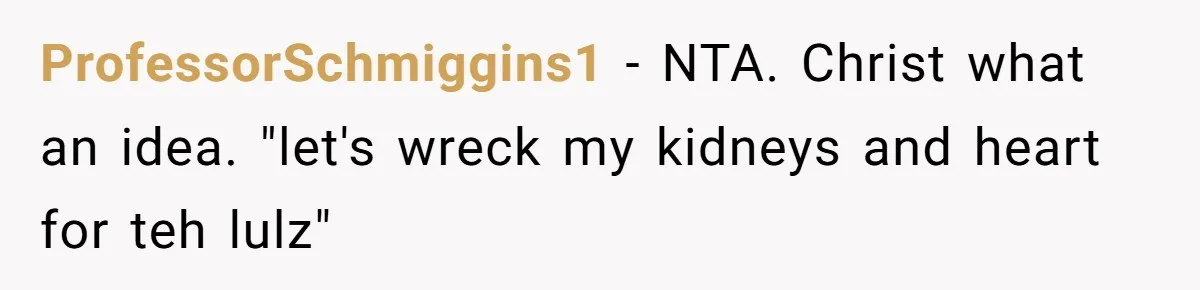 A Relationship Strained After a Boyfriend Slaps a Bottle of Soy Sauce Out of His Girlfriend’s Hand ProfessorSchmiggins1 − NTA. Christ what an idea. "let's wreck my kidneys and heart for teh lulz"