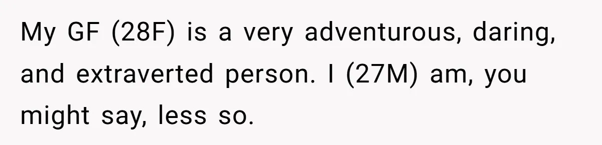 A Relationship Strained After a Boyfriend Slaps a Bottle of Soy Sauce Out of His Girlfriend’s Hand My GF (28F) is a very adventurous, daring, and extraverted person. I (27M) am, you might say, less so.