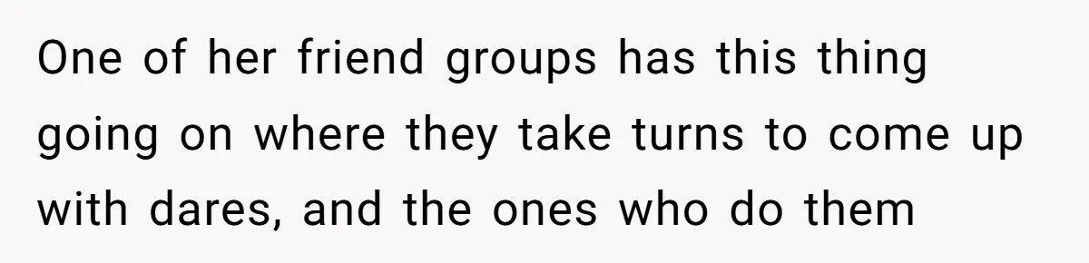 A Relationship Strained After a Boyfriend Slaps a Bottle of Soy Sauce Out of His Girlfriend’s Hand One of her friend groups has this thing going on where they take turns to come up with dares, and the ones who do them