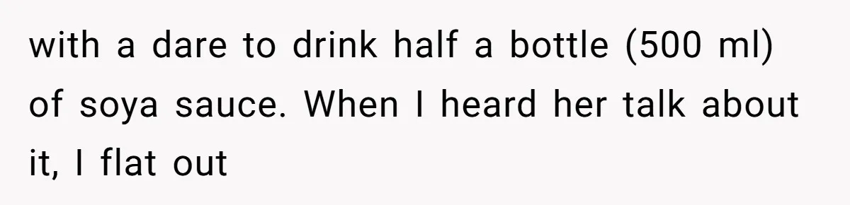 A Relationship Strained After a Boyfriend Slaps a Bottle of Soy Sauce Out of His Girlfriend’s Hand with a dare to drink half a bottle (500 ml) of soya sauce. When I heard her talk about it, I flat out