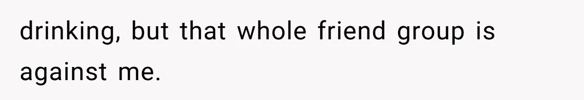 A Relationship Strained After a Boyfriend Slaps a Bottle of Soy Sauce Out of His Girlfriend’s Hand drinking, but that whole friend group is against me.