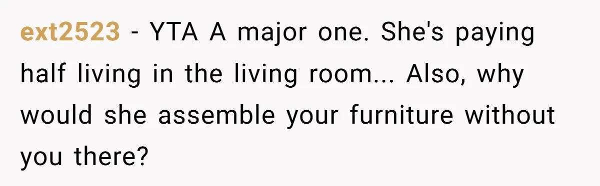 ext2523 − YTA A major one. She's paying half living in the living room... Also, why would she assemble your furniture without you there?
