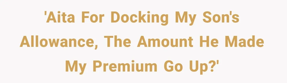 'AITA for docking my son's allowance, the amount he made my premium go up?'