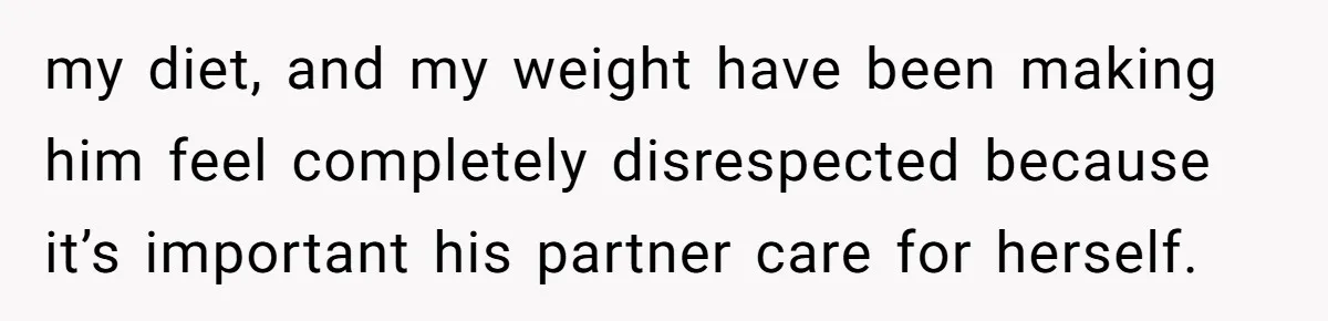 Mom Gets Early Flowers And Diabetic Treats Then Spends Mother's Day Completely Ignored By Family my diet, and my weight have been making him feel completely disrespected because it’s important his partner care for herself.