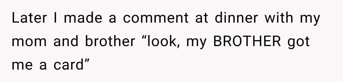 Mom Gets Early Flowers And Diabetic Treats Then Spends Mother's Day Completely Ignored By Family Later I made a comment at dinner with my mom and brother “look, my BROTHER got me a card”