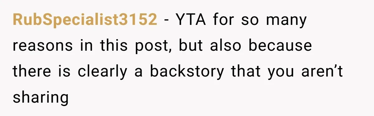 RubSpecialist3152 − YTA for so many reasons in this post, but also because there is clearly a backstory that you aren’t sharing