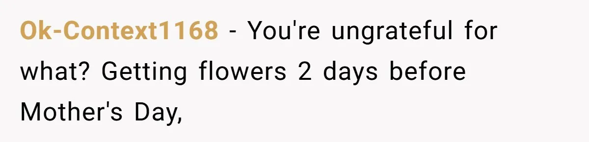 Mom Gets Early Flowers And Diabetic Treats Then Spends Mother's Day Completely Ignored By Family Ok-Context1168 − You're ungrateful for what? Getting flowers 2 days before Mother's Day,