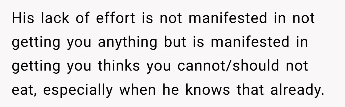 Mom Gets Early Flowers And Diabetic Treats Then Spends Mother's Day Completely Ignored By Family His lack of effort is not manifested in not getting you anything but is manifested in getting you thinks you cannot/should not eat, especially when he knows that already.